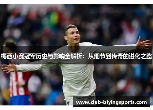 梅西小赛冠军历史与影响全解析：从细节到传奇的进化之路